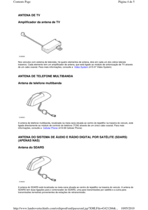 Page 87ANTENA DE TV  
Amplificador da antena de TV 
 
  
Nos veículos com sistema de televisão, há quatro el ementos de antena, dois em cada um dos vidros later ais 
traseiros. Cada elemento tem um amplificador de ant ena, que está ligado ao módulo de sintonização de TV através 
de um cabo coaxial. Para mais informações, consulte  a  
Video System (415-07 Video System) 
   
ANTENA DE TELEFONE MULTIBANDA  
Antena de telefone multibanda 
 
  
A antena de telefone multibanda, localizada na meia- cana situada ao...