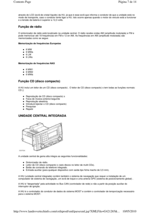 Page 95através do LCD (ecrã de cristal líquido) da HU, já que é esse ecrã que informa o condutor de que a uni dade está no 
modo de transporte, caso o condutor tente ligar a HU. Isto ocorre apenas quando o motor do veículo est á a funcionar 
e a tensão da bateria é superior a 12,3 volts.   
Função de rádio 
O sintonizador de rádio está localizado na unidade central. O rádio recebe ondas AM (amplitude modulada ) e FM e 
pode memorizar até 18 frequências em FM e 12 en AM.  As frequências em AM (amplitude...