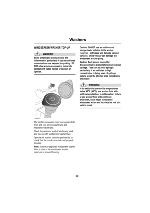 Page 15221
Washers
R
WashersWINDSCREEN WASHER TOP-UP
WARNING:
Some windscreen wash products are 
inflammable, particularly if high or undiluted 
concentrations are exposed to sparking. DO 
NOT allow windscreen wash to come into 
contact with naked flames or sources of 
ignition.
The windscreen washer reservoir supplies both 
front and rear screen washer jets and 
headlamp washer jets.
Check the reservoir level at least every week 
and top-up with windscreen washer fluid. 
Operate the washer switches...