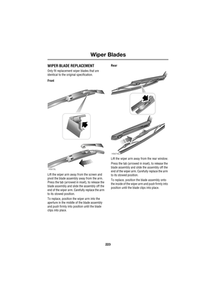 Page 17223
Wiper Blades
R
Wiper BladesWIPER BLADE REPLACEMENT
Only fit replacement wiper blades that are 
identical to the original specification.
Front
Lift the wiper arm away from the screen and 
pivot the blade assembly away from the arm. 
Press the tab (arrowed in inset), to release the 
blade assembly and slide the assembly off the 
end of the wiper arm. Carefully replace the arm 
to its stowed position.
To replace, position the wiper arm into the 
aperture in the middle of the blade assembly 
and push...