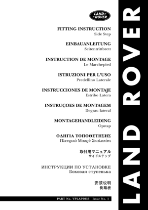 Page 1PAR T No. VPLAP0035   Issue No. 1
LAND ROVER
ÈÍÑÒÐÓÊÖÈÈˆÏÎˆÓÑÒÀÍÎÂÊÅ
Áîêîâàÿˆñòóïåíüêà
FITTING INSTRUCTION
Side Step
EINBAUANLEITUNG
Seitentrittbrett
INSTRUCTION DE MONT AGE
Le Marchepied
ISTRUZIONI PER LUSO
Predellino Laterale
INSTRUCCIONES DE MONT AJE
Estribo Latera
INSTRUÇOES DE MONTAGEM
Degrau lateral
MONTAGEHANDLEIDING
Opstap
  
        