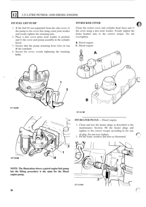 Page 112L 
12 
FIT FUEL  LIFT PUMP 
2.25 LITRE PETROL  AND DIESEL  ENGINE 
If the  fuel lift was separatcd from  the side  cover, fit 
the pump to the cover first  using  a new  joint  washcr 
and  evenly  tighten  the retaining nuts. 
Place 
a new  cover  plate joint washer in position 
and 
fit the  cover  and pump  assembly to the cylinder 
block.  Ensure  that the pump  actuating  lever 
ridcs on top 
of the camshaft. 
Secure 
the cover,  evenly  tightening  the retaining 
bolts. 
ST762M 
ST763M -4 
NOTE:...