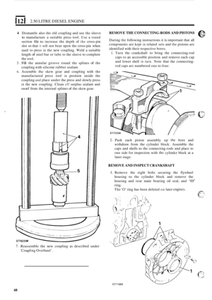 Page 150I 12 I 2.50 LITRE DIESEL  ENGINE 
4 Dismantle  also the old  coupling  and use the sleeve 
to manufacture  a  suitable press tool.  Use  a round 
section file to increase  the depth  of the cross-pin 
slot 
so that it will not  bear upon the cross-pin  when 
used  to press 
in the  new  coupling.  Weld a suitable 
length 
of steel  bar or tube to  the sleeve to complete 
the tool. 
5. Fill the  annular  groove round the splines of the 
coupling  with silicone  rubber sealant. 
6. Assemble the skew gear...