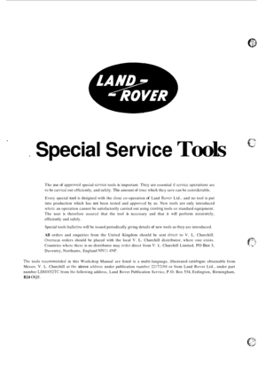 Page 272. Special Service Tools 
The use of approvcd special scrvice tools is important. Thcy are essential if scrvicc opcrations arc 
to  be 
carricd out  cfficicntly,  and safely. The amount of timc which thcy save can be considcrable. 
Every  special tool is designcd with the closc co-operation of Land Rover Ltd.,  and no tool  is put 
into  production  which has 
not been tested  and  approvcd  by us.  New  tools are only  introduced 
wherc an operation cannot  be satisfactorily carried out using cxisting...