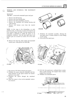 Page 325LT 95 FOUR SPEED GEARBOX 1371 
- -. ..._ __ ,.~ ., .1-. REMOVE AND OVERHAUL THE MAINSHAFT 
.....,. . ., ASSEMBLY .. . . ..L ...,. ., .. ... ..-. . 
Special  tool: 
1861388 -extractor  for mainshaft  spacer and gear 
1. Remove  the bell  housing. 
2. Rcmove  the front  bearing  plate. 
3. Remove  the main  gearchangc sclectors. 
4. Removc  the mainshaft  rear bearing  housing  and 
5. Remove  the bottom  cover from the transfer 
roller 
bearing. 
gearbox. 
NOTE: At  this  stage  in the  dismantling,  on...