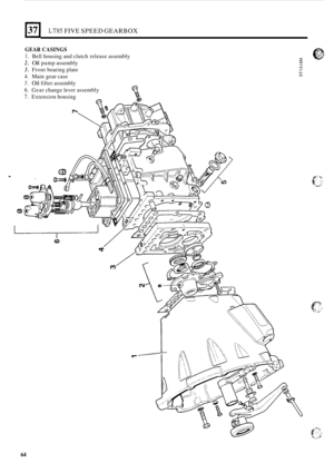 Page 336LT85 FIVE SPEED  GEARBOX 
GEAR CASINGS 
Bell housing  and clutch  release  assembly 1. 
2. 
3. 
3. 
5. 
6. 
7. 
. 
Oil pump assembly 
Front  bearing  plate 
Main  gear case 
Oil filter  assembly 
Gear  change  lever assembly 
Extension  housing 
m 
64  