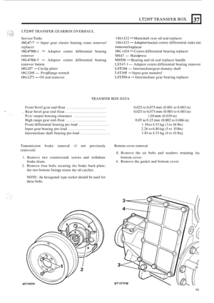 Page 363LT230T TRANSFER BOX 
-_ *..., ,:”:!::. . LT230T TRANSFER GEARBOX OVERHAUL 8K.:;y.:., ,. ._ .;- .... Service Tools: 
18G47-7 - Input gear cluster  bearing  cones remover/ 
replacer 
18G47RB-1 - Adaptor  centre differential  bearing 
remover 
18G47BB-3 - Adaptor  centre differential  bearing 
remover  button 
18G257 - Circlip pliers 
18G1205 -Prop flange  wrench 
18G1271 -Oil seal remover 
37 
1861422 - Mainshaft  rear oil seal replacer 
1861423 
- Adaptor/socket centre  differential  stake nut...