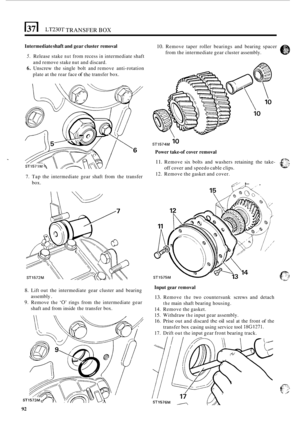 Page 364LT230r TRANSFER BOX 
Intermediate shaft and gear  cluster  removal 10. Remove  taper roller  bearings  and bearing  spacer 
from  the intermediate  gear cluster  assembly. 
5. Release  stake nut from recess in intermediate  shaft 
and  remove  stake nut and  discard. 
plate  at the  rear  face 
of the transfer  box. 
6. Unscrew  the single  bolt and remove  anti-rotation 
7.  Tap  the intermediate  gear shaft  from  the transfer 
box. 
10 ST1574M 
Power  take-of cover  removal 
11. Remove  six bolts  and...