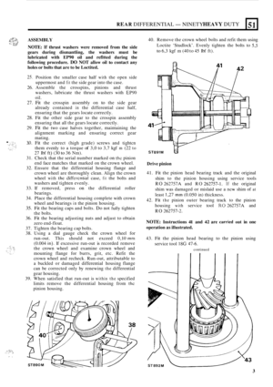 Page 385REAR DIFFERENTIAL -NINETY HEAVY DUTY 
~2,-~; ASSEMBLY .I ,> 1- %.A NOTE: If thrust washers  were removed  from the side 
gears  during  dismantling,  the washers  must be 
lubricated  with EP90  oil and  refitted  during the 
following  procedure. 
DO NOT allow oil to contact any 
holes  or bolts  that are to be  Loctited. 
51. 
25. Position the smaller  case half with the open  side 
uppermost  and 
fit the side  gear  into the case. 
26.  Assemble  the crosspins,  pinions and  thrust 
washers,...