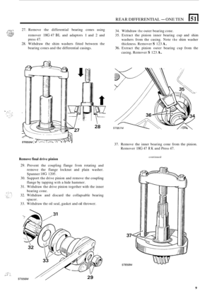 Page 391REAR DIFFERENTIAL - ONE TEN 151 I 
&:>. ...+, 27. Remove  the  differential bearing cones using Ir ;.:.s;,: remover 18G 47 BL and adaptors 1 and 2 and 
press 47. 
28. Withdraw thc shim  washers  fitted  between the 
bearing  cones and the differential  casings. 
, .;:::;a ..., :>,, I..*,..” 34.  Withdraw the outer  bearing  cone. 
35.  Extract  the  pinion inner bearing  cup and  shim 
washers  from  the  casing. Note 
the shim washer 
thickness.  Remover 
S 123 A. 
36. Extract the pinion outer bearing...