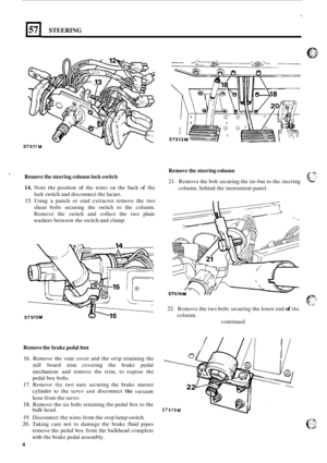 Page 412STEERING 
Remove the steering  column lock-switch 
14. Note the position of the  wires  on the  back of the 
lock  switch  and disconnect  the lucars. 
15. Using  a  punch  or stud  extractor  remove the two 
shear  bolts securing  the switch  to the  column. 
Remove  the  switch and collect  the two  plain 
washers  between  the switch  and clamp. 
b 
ST572M 
Remove  the steering  column 
21. Remove  the bolt  securing  the tie-bar  to the  stecring 
column,  behind the instrument panel. 
Remove  the...