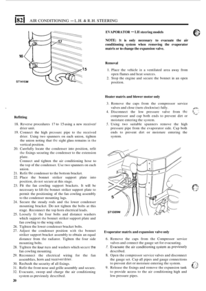 Page 5341821 AIR CONDITIONING - L.H. & R.H. STEERING 
EVAPORATOR - LH steering models 
NOTE: It is only  necessary  to evacuate  the air 
conditioning  system  when  removing  the  evaporator 
matrix  or 
to change the  expansion valve. 
Removal 
5 1. Place  the vehicle in a  ventilated  area away  from 
2.  Stop  the  engine  and  secure  the  bonnet  in an  open 
open 
flames  and heat  sources. 
position. 
Refitting 
18. Reverse  procedures  17 to 15 using a new  receiver/ 
drier  unit. 
19. Connect  the high...