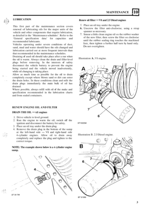Page 56MAINTENANCE Gi 
,;:,,.::.>, T LUBRICATION a;,-;;. :? . ., ... . . .. 
This first part of the maintenance  section  covers 
renewal 
of lubricating  oils for the  major  units  of the 
vehicle  and other  components  that require lubrication, 
as  detailed 
in the ‘Maintenance  schedules’. Refer to the 
‘General  specification  data’ for  capacities  and 
recommended  lubricants. 
Vehicles  operating  under  severe conditions  of dust, 
sand, mud  and water should  have  the oils changed and 
lubrication...