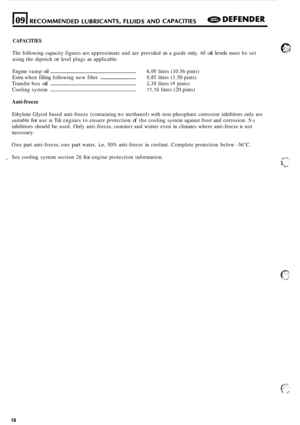 Page 640CAPACITIES 
The following  capacity figures are approximate  and are provided as a guide  only. All oil levels must be set 
using  the dipstick 
or level  plugs as applicable. 
Engine  sump 
oil ................................................................ 6,OO litres (10.56  pints) 
Transfer  box 
oil ................................................................ 2,30 litres (4 pints) 
Cooling  system 
................................................................ 11,lO litres (20 pints) 
Extra...