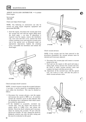 Page 69El MAINTENANCE 
ADJUST DUCELLIER DISTRIBUTOR - 4-cylinder 
Petrol  engine 
Service 
tool: 
1861308 
Check  and Adjust  Dwell Angle 
NOTE: The following  six instructions  can only  be 
carried  out using  engine  diagnostic  equipment  and 
special 
tool 18G1308. 
1. Start  the engine,  disconnect  the vacuum  pipe from 
the  vacuum  unit and with  the engine  idling check 
the  dwell  angle 
- see  data.  If adjustment  is 
required  stop  the engine,  remove  the  distributor 
cap,  rotor  arm  and...