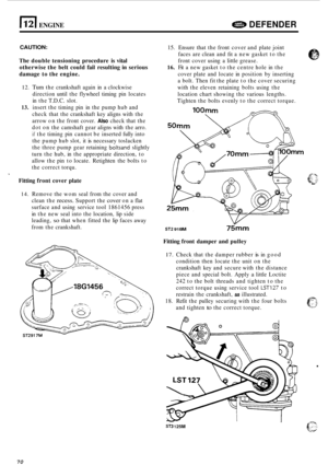 Page 6921 121 ENGINE DEFENDER 
CAUTION: 
The double  tensioning  procedure is vital 
otherwise  the belt  could  fail resulting  in serious 
damage  to the  engine. 
12. Tum the crankshaft  again in a clockwise 
direction  until the flywheel  timing  pin  locates 
in  the 
T.D.C. slot. 
check  that the crankshaft  key aligns  with the 
arrow  on the  front  cover. 
Also check  that the 
dot  on the  camshaft  gear aligns  with the arro. 
if the  timing  pin cannot  be inserted  fully into 
the  pump  hub slot,...