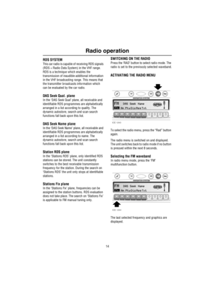 Page 15Radio operation
14
Ra dio ope rat io nRDS SYSTEM
This car radio is capable of receiving RDS signals 
(RDS = Radio Data System) in the VHF range. 
RDS is a technique which enables the 
transmission of inaudible additional information 
in the VHF broadcasting range. This means that 
the transmitter broadcasts information which 
can be evaluated by the car radio.
DAS Seek Qual. plane
In the ‘DAS Seek Qual’ plane, all receivable and 
identifiable RDS programmes are alphabetically 
arranged in a list...