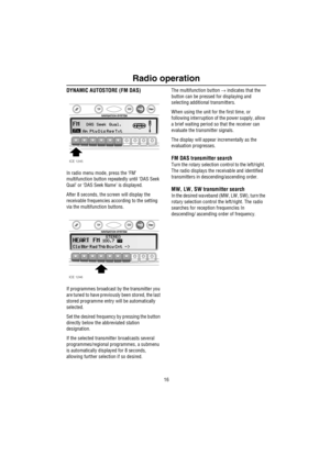 Page 17Radio operation
16
DYNAMIC AUTOSTORE (FM DAS)
In radio menu mode, press the ‘FM’ 
multifunction button repeatedly until ‘DAS Seek 
Qual’ or ‘DAS Seek Name’ is displayed.
After 8 seconds, the screen will display the 
receivable frequencies according to the setting 
via the multifunction buttons.
If programmes broadcast by the transmitter you 
are tuned to have previously been stored, the last 
stored programme entry will be automatically 
selected.
Set the desired frequency by pressing the button...