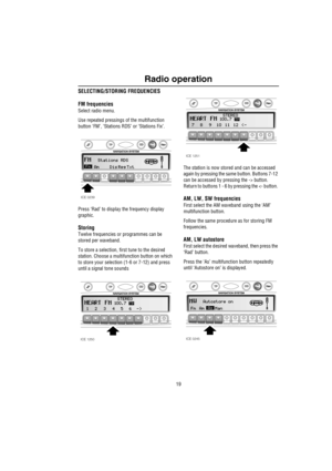 Page 2019
Radio operation
SELECTING/STORING FREQUENCIES
FM frequencies
Select radio menu.
Use repeated pressings of the multifunction 
button ‘FM’, ‘Stations RDS’ or ‘Stations Fix’.
Press ‘Rad’ to display the frequency display 
graphic.
Storing
Twelve frequencies or programmes can be 
stored per waveband. 
To store a selection, first tune to the desired 
station. Choose a multifunction button on which 
to store your selection (1-6 or 7-12) and press 
until a signal tone soundsThe station is now stored and can...