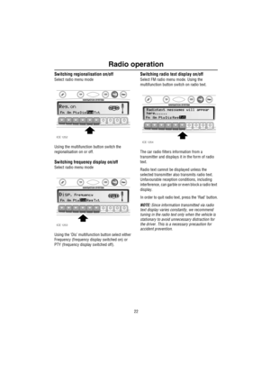 Page 23Radio operation
22
Switching regionalisation on/off
Select radio menu mode
UsIng the multifunction button switch the 
regionalisation on or off.
Switching frequency display on/off
Select radio menu mode
Using the ‘Dis’ multifunction button select either 
Frequency (frequency display switched on) or 
PTY (frequency display switched off).
Switching radio text display on/off
Select FM radio menu mode. Using the 
multifunction button switch on radio text.
The car radio filters information from a 
transmitter...