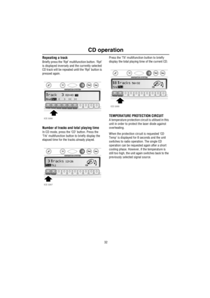 Page 33CD operation
32
Repeating a track
Briefly press the ‘Rpt’ multifunction button. ‘Rpt’ 
is displayed inversely and the currently selected 
CD track will be repeated until the ‘Rpt’ button is 
pressed again.
Number of tracks and total playing time
In CD mode, press the ‘CD’ button. Press the 
‘Trk’ multifunction button to briefly display the 
elapsed time for the tracks already played.Press the ‘Ttl’ multifunction button to briefly 
display the total playing time of the current CD.
TEMPERATURE PROTECTION...