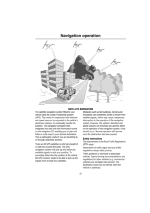 Page 3837
Navigation operation
SATELLITE NAVIGATION
The satellite navigation system fitted to your 
vehicle uses the Global Positioning System 
(GPS). This works in conjunction with direction 
and speed sensors incorporated in the vehicles 
electronic systems, to continually monitor its 
position. The navigation computer then 
integrates this data with the information stored 
on the navigation CD, enabling you to plan and 
follow a route map to your desired destination. 
This is particularly useful if you are...