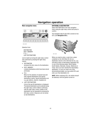 Page 4241
Navigation operation
Main navigation menu
Selection from:
DESTINATION
DEST. MEMORY
P. O. I.
LAST DESTINATIONS
can be made by turning the right rotary control 
and confirmed by pressing the right rotary 
control.
•DESTINATION
accesses the entry menu for the destination.
•DEST. MEMORY
contains destinations which have been stored 
previously
•P. O . I .
Menu for the selection of special local and 
inter-regional destinations and special 
destinations nearby. Special destinations are 
e.g. gas stations,...