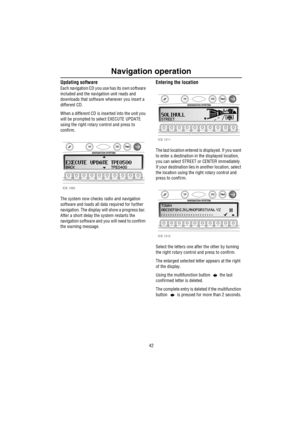 Page 43Navigation operation
42
Updating software
Each navigation CD you use has its own software 
included and the navigation unit reads and 
downloads that software whenever you insert a 
different CD.
When a different CD is inserted into the unit you 
will be prompted to select EXECUTE UPDATE 
using the right rotary control and press to 
confirm.
The system now checks radio and navigation 
software and loads all data required for further 
navigation. The display will show a progress bar. 
After a short delay...