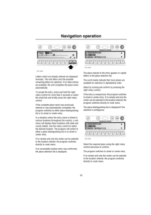 Page 4443
Navigation operation
Letters which are already entered are displayed 
inversely. The unit offers only the possible 
remaining letters for selection. If no other entries 
are available, the unit completes the place-name 
automatically.
To accept the entry, press and hold the right 
rotary control for more than 2 seconds or select 
the small tick and briefly press the right rotary 
control.
If the complete place-name was previously 
entered or was automatically completed, the 
program switches to either...