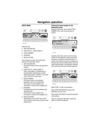 Page 4847
Navigation operation
ROUTE MENU
Selection from
•SAVE DESTINATION
•START-FAST R., START-SHORT R.
•HOUSE NUMBER
•CROSSING
•ROUTE SETTING
can be made by turning, and confirmed by 
pressing the right rotary control.
•SAVE DESTINATION
accesses the entry menu for the destination 
memory.
•START-FAST R., START-SHORT R. 
starts route guidance. Simultaneously, a 
prompt appears indicating the currently 
selected route option (-SHORT R. for a short 
route, -FAST R. for a fast route).
•HOUSE NUMBER
The house...