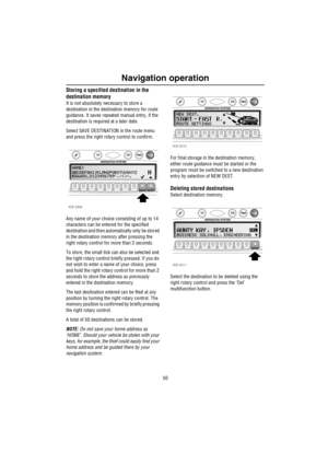 Page 51Navigation operation
50
Storing a specified destination in the 
destination memory
It is not absolutely necessary to store a 
destination in the destination memory for route 
guidance. It saves repeated manual entry, if the 
destination is required at a later date.
Select SAVE DESTINATION in the route menu 
and press the right rotary control to confirm.
Any name of your choice consisting of up to 14 
characters can be entered for the specified 
destination and then automatically only be stored 
in the...