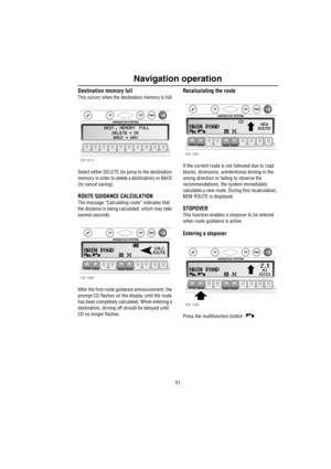 Page 5251
Navigation operation
Destination memory full
This occurs when the destination memory is full.
Select either DELETE (to jump to the destination 
memory in order to delete a destination) or BACK 
(to cancel saving). 
ROUTE GUIDANCE CALCULATION
The message “Calculating route” indicates that 
the distance is being calculated, which may take 
several seconds. 
After the first route guidance announcement, the 
prompt CD flashes on the display until the route 
has been completely calculated. When entering a...