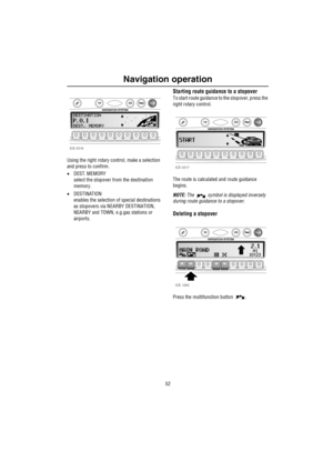 Page 53Navigation operation
52
Using the right rotary control, make a selection 
and press to confirm.
•DEST. MEMORY
select the stopover from the destInatIon 
memory.
•DESTINATION
enables the selection of special destinations 
as stopovers via NEARBY DESTINATION, 
NEARBY and TOWN, e.g.gas stations or 
airports.
Starting route guidance to a stopover
To start route guidance to the stopover, press the 
right rotary control.
The route is calculated and route guidance 
begins.
NOTE: The   symbol is displayed...