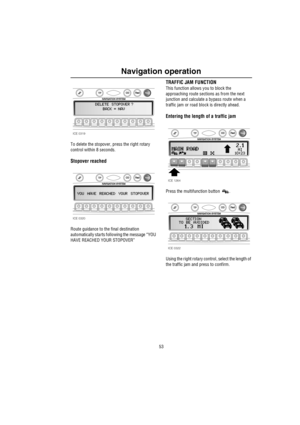 Page 5453
Navigation operation
To delete the stopover, press the right rotary 
control within 8 seconds. 
Stopover reached
Route guidance to the final destination 
automatically starts following the message “YOU 
HAVE REACHED YOUR STOPOVER”
TRAFFIC JAM FUNCTION
This function allows you to block the 
approaching route sections as from the next 
junction and calculate a bypass route when a 
traffic jam or road block is directly ahead.
Entering the length of a traffic jam
Press the multifunction button  .
Using...