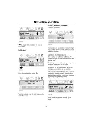 Page 55Navigation operation
54
 is displayed inversely and the route is 
recalculated.
Delete block
Press the multifunction button 
To delete a block, press the right rotary control 
within 8 seconds.
CANCELLING ROUTE GUIDANCE
Press the ‘Nav’ button
Route guidance is cancelled by pressing the right 
rotary control within 8 seconds, otherwise, route 
guidance continues.
NOTES ON ROUTE GUIDANCE
After entering the destination (address), the 
system calculates the route and announces: “We 
can start now”. 
The...