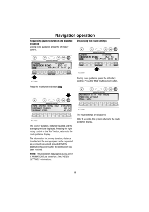 Page 59Navigation operation
58
Requesting journey duration and distance 
travelled
During route guidance, press the left rotary 
control.
Press the multifunction button  .
The journey duration, distance travelled and the 
average speed are displayed. Pressing the right 
rotary control or the ‘Nav’ button, returns to the 
route guidance display.
The information for journey duration, distance 
travelled and the average speed can be requested 
as previously described, provided that the 
destination flag waves...