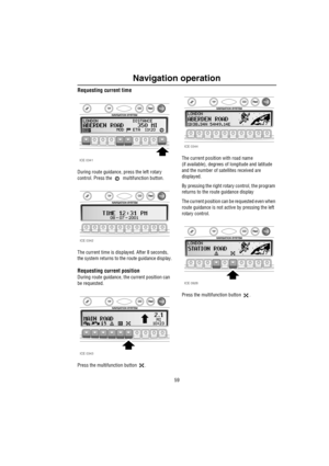 Page 6059
Navigation operation
Requesting current time
During route guidance, press the left rotary 
control. Press the   multifunction button.
The current time is displayed. After 8 seconds, 
the system returns to the route guidance display.
Requesting current position
During route guidance, the current position can 
be requested.
Press the multifunction button  .The current position with road name 
(if available), degrees of longitude and latitude 
and the number of satellites received are 
displayed. 
By...