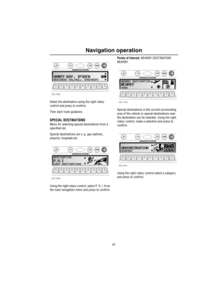 Page 6261
Navigation operation
Select the destination using the right rotary 
control and press to confirm.
Then start route guidance.
SPECIAL DESTINATIONS
Menu for selecting special destinations from a 
specified list. 
SpecIal destinatIons are e. g. gas statIons, 
aIrports, hospitals etc.
Using the right rotary control, select P. 0. I. from 
the main navigation menu and press to confirm.Points of Interest, NEARBY DESTINATION/ 
NEARBY.
Special destinations in the current surrounding 
area of the vehicle or...