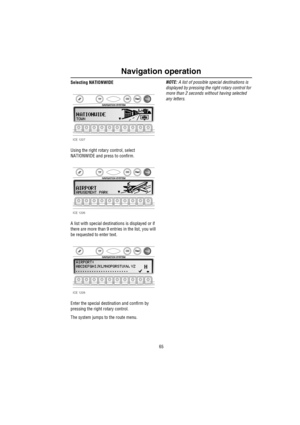 Page 6665
Navigation operation
Selecting NATIONWIDE
Using the right rotary control, select 
NATIONWIDE and press to confirm.
A list with special destinations is displayed or if 
there are more than 9 entries in the list, you will 
be requested to enter text.
Enter the special destination and confirm by 
pressing the right rotary control.
The system jumps to the route menu. NOTE: A list of possible special destinations is 
displayed by pressing the right rotary control for 
more than 2 seconds without having...