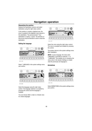Page 69Navigation operation
68
Requesting the position
Request the destination memory and select 
destination using the right rotary control.
If the position is outside a digitised area, the 
driver is guided to the dIgitised route nearest to 
the destination. The announcement “Your 
destination is nearby” is given. The direction of 
the arrows must be followed in order to reach the 
destination.
Setting the language
Select *LANGUAGE in the system settings menu 
and confirm.
Select the language using the right...
