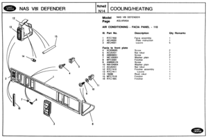 Page 351
Qty Remarks 
MAS V81 DEFENDER COOLING/HEATING 
Model NAS V81 DEFENDER 
Page AGLXRA5A 
AIR CONDITIONING - FACIA PANEL - dl0 
Ill. Part No. Description 
I RTC7450 Facia assembly 
2 AEU4000 Plate  instruction 
3 AEU4001 Louvre 
Facia to front plate 
4 AC608065 Screw 
5 ACU5431 Nut lokut 
6 A6608051 Screw 
7 WC105001 Washer  plain 
8 MTC5581 Finisher 
9 AW606124 Screw 
10 WA104004 Washer plain 
11 ACU5431 Nut lokut 
12 RTC7410 Finisher  assembly 
13 RTC7411 Loi~vre 
Rivet  rokut 
15 MTC7516 Finisher 
16...