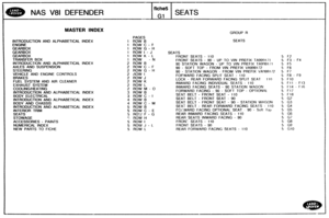 Page 730
NAS V81 DEFENDER 
fiche5 
- 
I I SEATS 
MASTER INDEX 
INTRODUCTIQN AND  ALPHABETICAL INDEX 
ENGINE 
GEARBOX GEARBOX GEARBOX TRANSFER 
BOX 
INTRODUCTION  AND  ALPHABETICAL  INDEX 
AXLES AND  SUSPENSION 
STEERING 
VEHICLE 
AND ENGINE  CONTROLS 
BRAKES  FUEL  SYSTEM  AND AIR CLEANER 
EXHAUST  SYSTEM 
CBOLING/HEATING 
INTRODUCTION  AND  ALPHABETICAL  INDEX 
BODY  ELECTRICAL 
INTRODUCTION  AND  ALPHABETICAL INDEX 
BODY 
AND CHASSIS 
INTRODUCTION  AND  ALPHABETICAL  INDEX 
INTERIOR 
TRIM 
SEATS 
STOWAGE 
1...