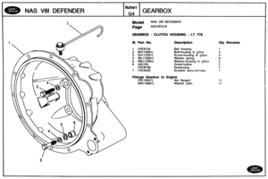 Page 82
NAS V81 DEFENDER 
Model AS V8l DEFENDER 
GEARBOX - CLUTCH HOUSING - LT ns 
Ill. Part No. Description Qty Remarks 
1 FRC6154 Bell housing 
2 
BH112091L Bolt-housing fo g.box 
3 SH112301L Screw-housing  to glbox 
4 WL112001L Washer spring 
5 WA112081L Washer-housing  to g~box 
6 UKC25L Dowel-hollow 
FRC8758 
7 FRC9430 
Fixings Gearbox to Engine 
FN110047L Nut flanged 
WA110061L Washer  plain   