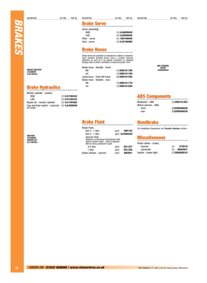 Page 34BRAKESDESCRIPTION QTY REQ. PART No.DESCRIPTION QTY REQ. PART No.DESCRIPTION QTY REQ. PART No.
33ORDER ON:01522 568000 / www.rimmerbros.co.uk PART NUMBERS: A ‘P’ suffix in the Price Guide denotes “Aftermarket”.
BRAKE MASTER
CYLINDER
SJC100442
MASTER
CYLINDER
REPAIR KIT
SJJ100362ABS SENSOR,
FRONT
SSW500020
Brake Hydraulics
Master cylinder - brakes;
RHD (1)SJC100442
LHD (1)SJC100432
Repair kit - master cylinder (1)SJJ100362
Cap and float switch - reservoir (1)SJL000040
All models.
Brake Servo
Servo...