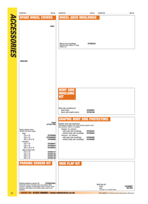 Page 52ACCESSORIESDESCRIPTION PART No.DESCRIPTION PART No.DESCRIPTION PART No.
51ORDER ON:01522 568000 / www.rimmerbros.co.uk PART NUMBERS: A ‘P’ suffix in the Price Guide denotes “Aftermarket”.
Spare wheel cover;All with Land Rover badge.
vinyl
215 x 16STC50068
235 x 16STC8486AB
255 x 16 & 18STC50069
moulded
215 x 16STC50041
235 x 16STC50042
255 x 16 & 18STC50043
rigid (s/steel rim)
215 x 16STC50137
235 x 16STC50138
255 x 16STC50139
255 x 18STC50140
SPARE WHEEL COVERS
Wheel arch mouldingsSTC50242Required when...