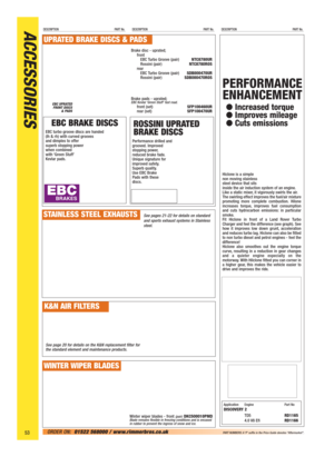 Page 54ACCESSORIESDESCRIPTION PART No.DESCRIPTION PART No.DESCRIPTION PART No.
53ORDER ON:01522 568000 / www.rimmerbros.co.uk PART NUMBERS: A ‘P’ suffix in the Price Guide denotes “Aftermarket”.
EBC UPRATED
FRONT DISCS 
& PADS
UPRATED BRAKE DISCS & PADS
See pages 21-22 for details on standard
and sports exhaust systems in Stainless
steel.
Brake disc - uprated;
front
EBC Turbo Groove (pair)NTC8780UR
Rossini (pair)           NTC8780ROS
rear
EBC Turbo Groove (pair) SDB000470UR
Rossini (pair) SDB000470ROS
Brake...