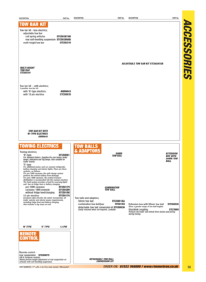 Page 59ACCESSORIESDESCRIPTION PART No.DESCRIPTION PART No.DESCRIPTION PART No.
58ORDER ON:01522 568000 / www.rimmerbros.co.uk PART NUMBERS: A ‘P’ suffix in the Price Guide denotes “Aftermarket”.
TOWING ELECTRICS
Towing electrics;
‘N’-typeSTC50081
For standard trailers. Supplies the rear lamps, brake 
lamps, indicators and fog lamps. Also suitable for 
trailer boards.
‘S’-typeFor additional power, such as caravan refrigerator,
battery charging and interior lights. There are three 
systems, as follows:
For...