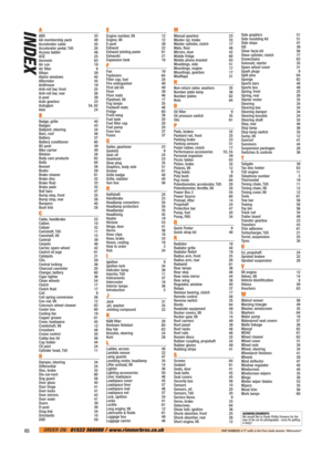 Page 66INDEX
65ORDER ON:01522 568000 / www.rimmerbros.co.uk PART NUMBERS: A ‘P’ suffix in the Price Guide denotes “Aftermarket”.
A
ABS 33
AA membership pack 49
Accelerator cable 20
Accelerator pedal, Td5 20
Access ladder 48
ACE 25
Aerosols 63
Air con 19
Air filter 9
Alloys 29
Alpine windows 40
Alternator 35
Antifreeze 19
Anti-roll bar, front 25
Anti-roll bar, rear 26
A-post 39
Auto gearbox 23
Autoglym 54, 62
Axle 24
B
Badge, grille 40
Badges 43
Balljoint, steering 24
Bars, roof 48
Battery 37
Battery conditioner...