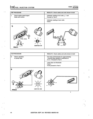 Page 101.. I
..:
‘..’
:
.p
.’
.
,;. .‘.,
1,:.:,.
,’‘,: ,.:
1191FUEL INJECTION SYSTEM1989 K”d;;;
rEST PROCEDURE1RESULTS - Check cables and units shown in boldF1
!i.Check engine speed signal
Voltmeter reading of 9.5 volts + 1 volt
Cable and resislor
Proceed to Test 6Voltmeter reading of zero volts
Check:-
1 1 /
-a-0
’ I’IGNITION ON
RR2631E
-EST PROCEDURE
i.Check operation
of pump relayRESULTS 
- Check cables and units shown in bold
Test lamp will illuminate for approximately
1 second when ignition is switched on...