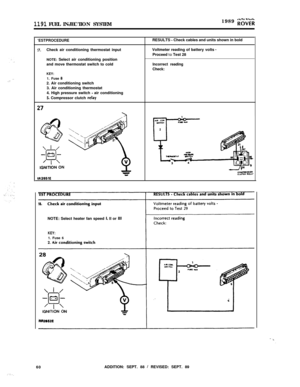 Page 115,;. ”
; ..‘. . .
1191FUEL INJECTION SYSTEM1989 k”d;;i;i
‘EST PROCEDURE
!7.Check air conditioning thermostat inputRESULTS 
- Check cables and units shown in bold
Voltmeter reading of battery volts 
-Proceed 
lo Test 28
NOTE: Select air conditioning position
and move thermostat switch to cold
KEY:1. Fuse 82. Air conditioning switch
3. Air conditioning thermostat
4. High pressure switch 
- air conditioning
5. Compressor clutch relay
27
Incorrect reading
Check:
IR2651ENOTE: Select heater fan speed 
I. II or...